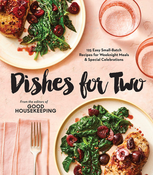 Good Housekeeping Dishes For Two: 125 Easy Small-Batch Recipes for Weeknight Meals & Special Celebrations