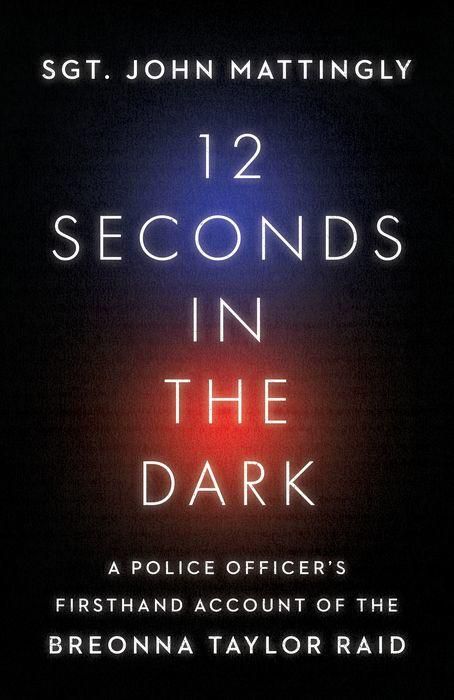 12 Seconds in the Dark: A Police Officer's Firsthand Account of the Breonna Taylor Raid