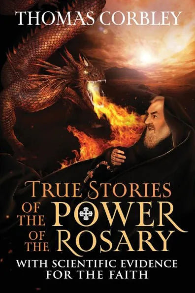 True Stories of the Power of the Rosary: With Scientific Evidence For The Faith