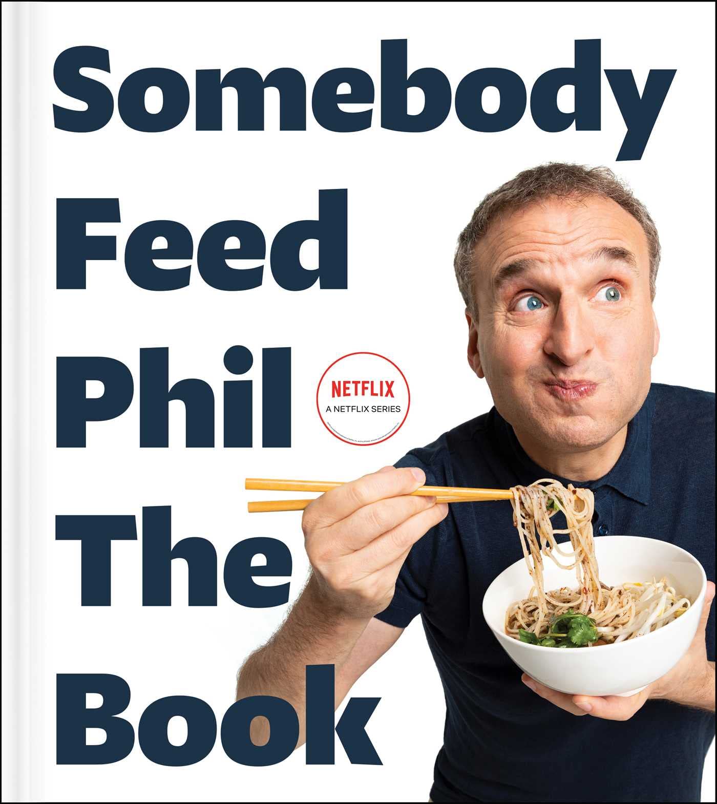 Somebody Feed Phil the Book: Untold Stories, Behind-the-Scenes Photos and Favorite Recipes: A Cookbook