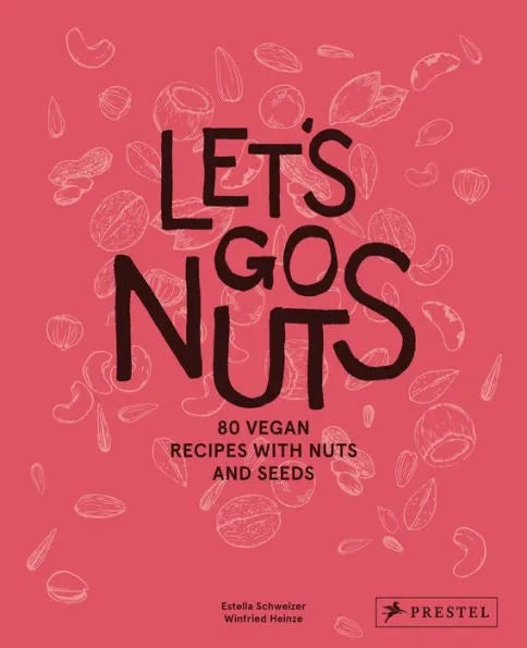 Let's Go Nuts: 80 Vegan Recipes with Nuts and Seeds (Backorder)