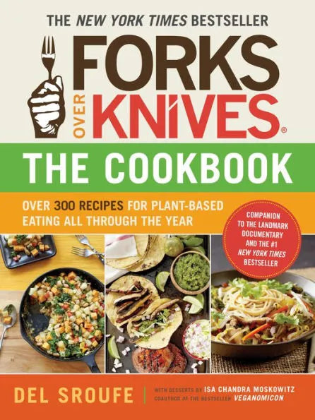 Forks Over Knives-The Cookbook. A New York Times Bestseller: Over 300 Simple and Delicious Plant-Based Recipes to Help You Lose Weight, Be Healthier, and Feel Better Every Day